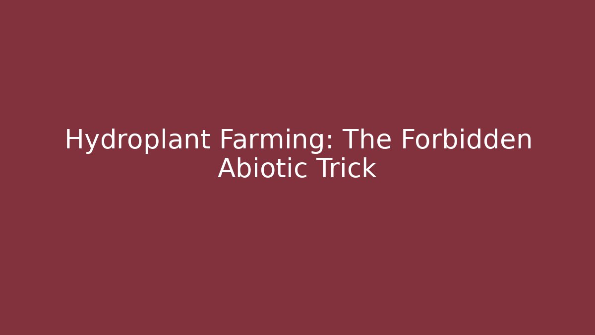 Hydroplant Farming: The Forbidden Abiotic Trick