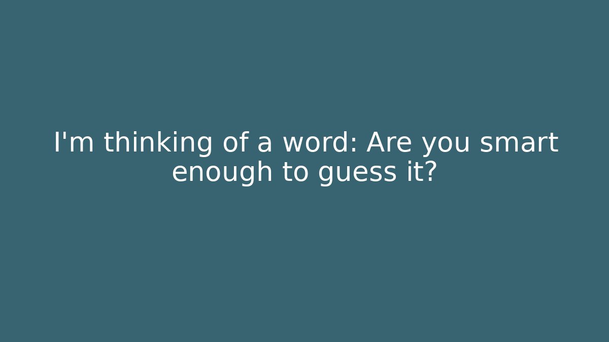 I'm thinking of a word: Are you smart enough to guess it?