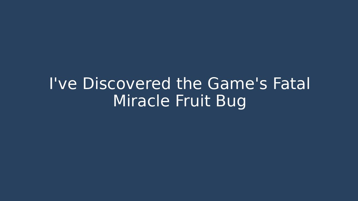 I've Discovered the Game's Fatal Miracle Fruit Bug - Boomer Naturals