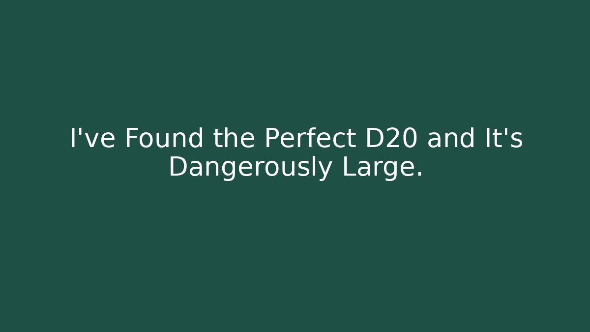 I've Found the Perfect D20 and It's Dangerously Large.