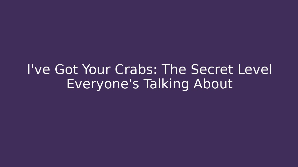 I've Got Your Crabs: The Secret Level Everyone's Talking About