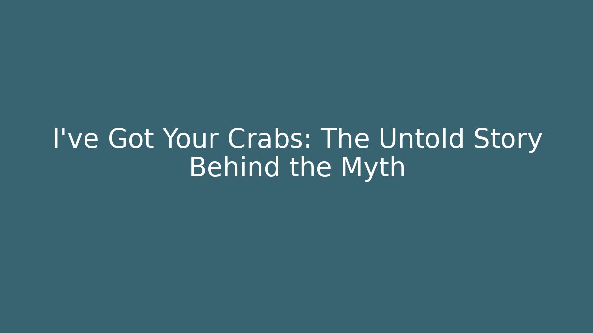 I've Got Your Crabs: The Untold Story Behind the Myth