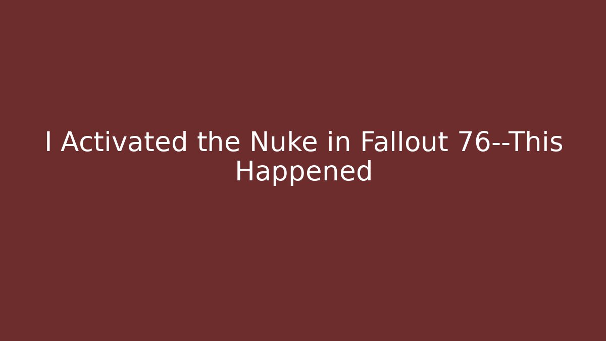 I Activated the Nuke in Fallout 76—This Happened - Boomer Naturals