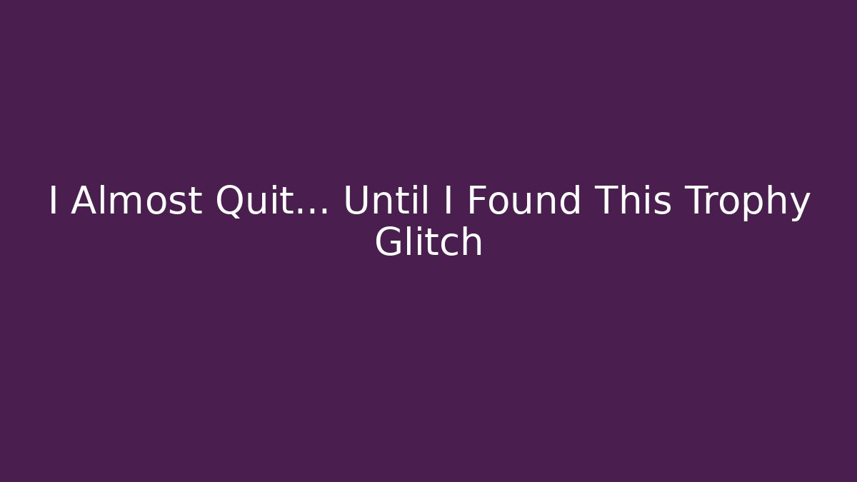 I Almost Quit... Until I Found This Trophy Glitch