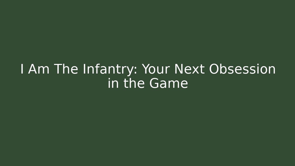 I Am The Infantry: Your Next Obsession in the Game