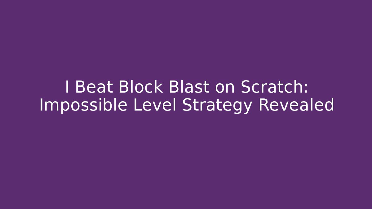 I Beat Block Blast on Scratch: Impossible Level Strategy Revealed - Boomer Naturals