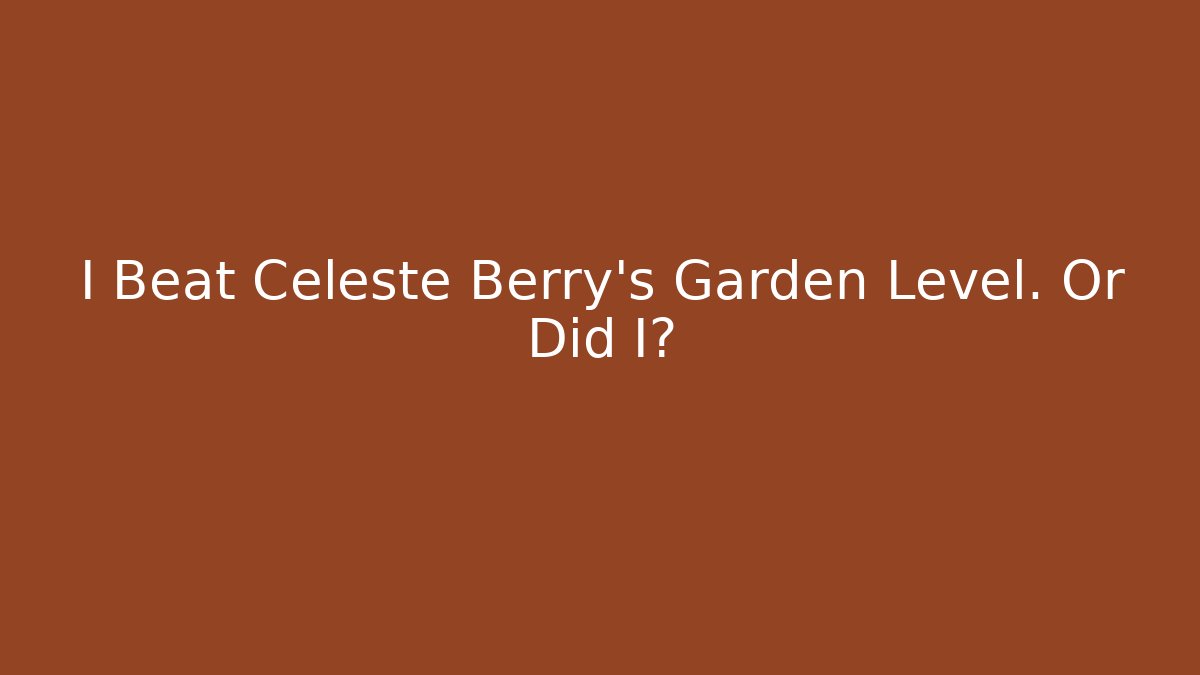 I Beat Celeste Berry's Garden Level. Or Did I?