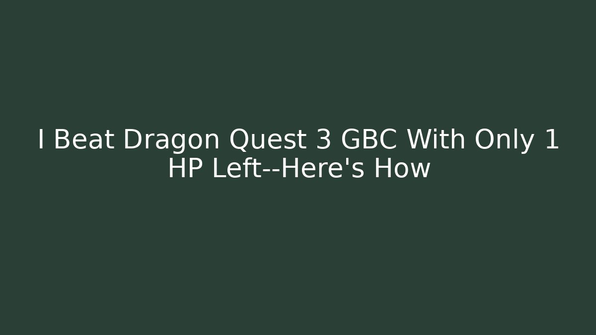 I Beat Dragon Quest 3 GBC With Only 1 HP Left—Here's How