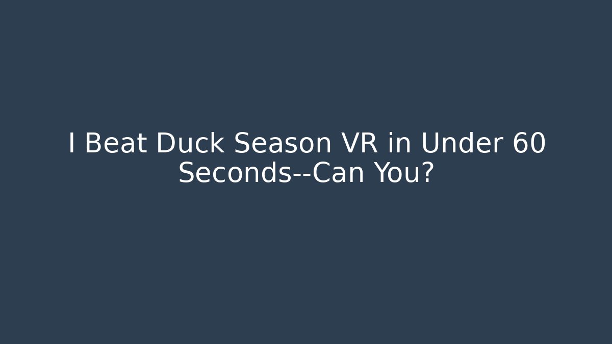 I Beat Duck Season VR in Under 60 Seconds—Can You?
