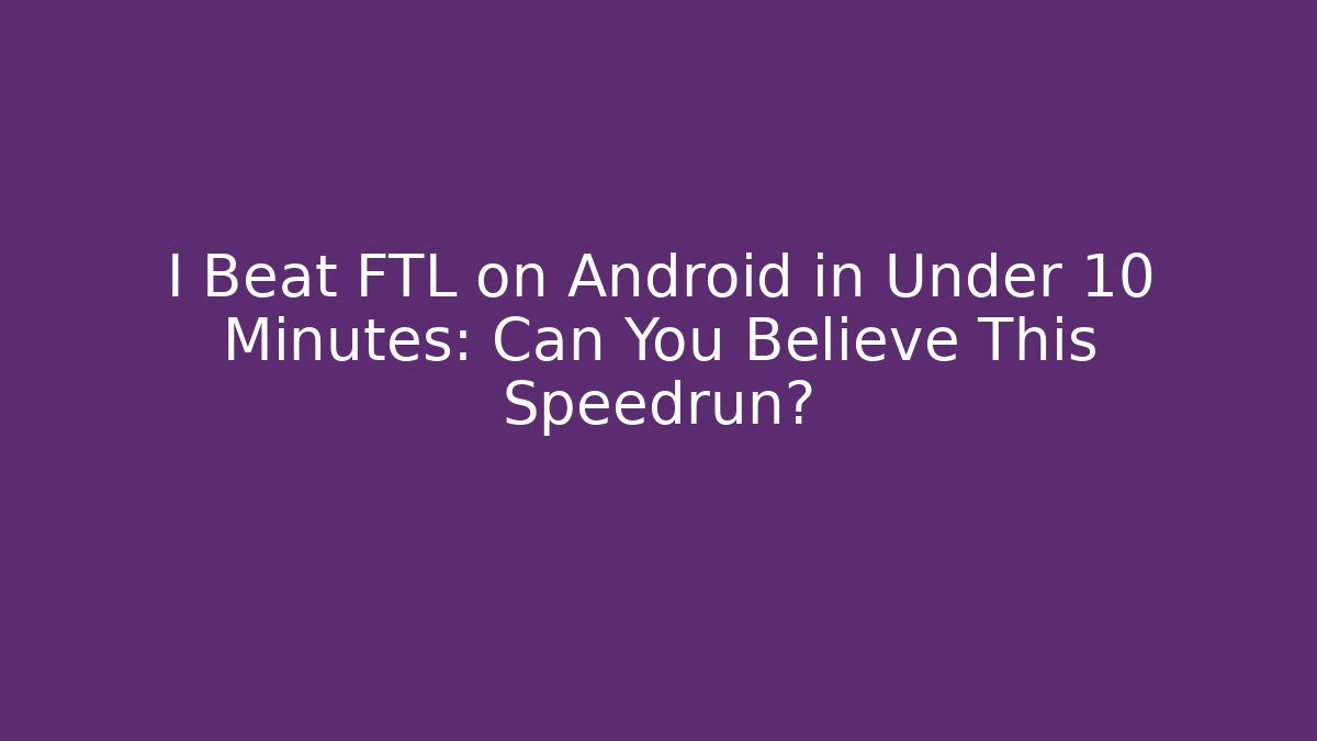 I Beat FTL on Android in Under 10 Minutes: Can You Believe This Speedrun?