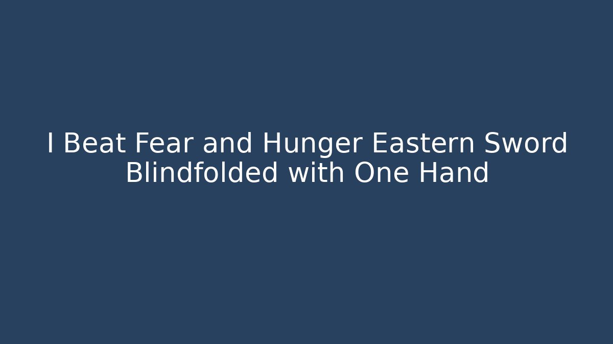 I Beat Fear and Hunger Eastern Sword Blindfolded with One Hand