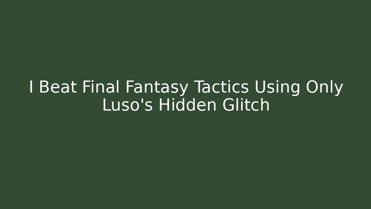 I Beat Final Fantasy Tactics Using Only Luso's Hidden Glitch