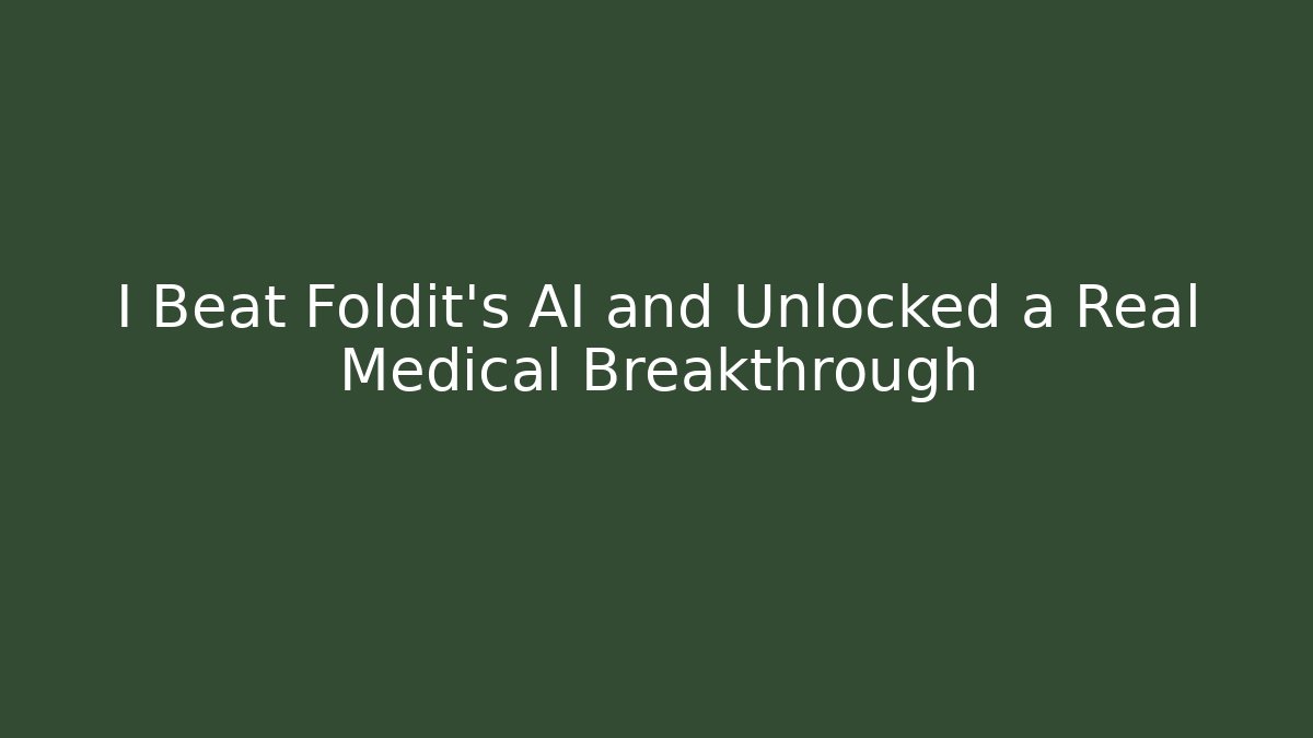 I Beat Foldit's AI and Unlocked a Real Medical Breakthrough