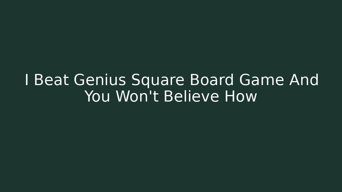 I Beat Genius Square Board Game And You Won’t Believe How