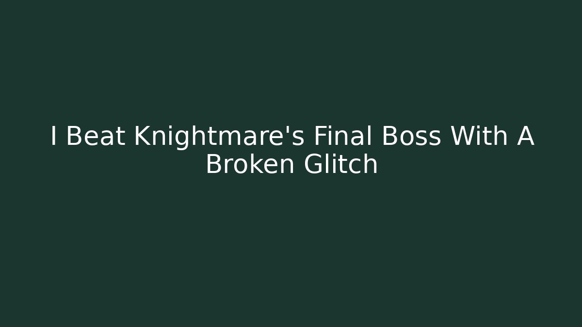 I Beat Knightmare's Final Boss With A Broken Glitch