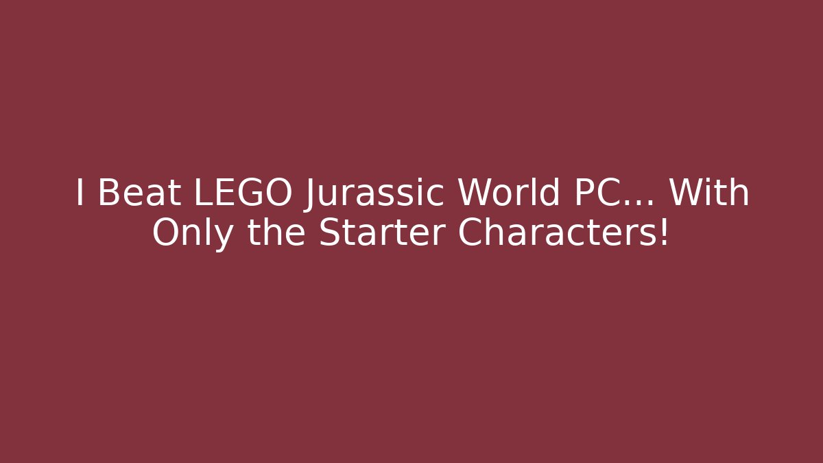 I Beat LEGO Jurassic World PC… With Only the Starter Characters!