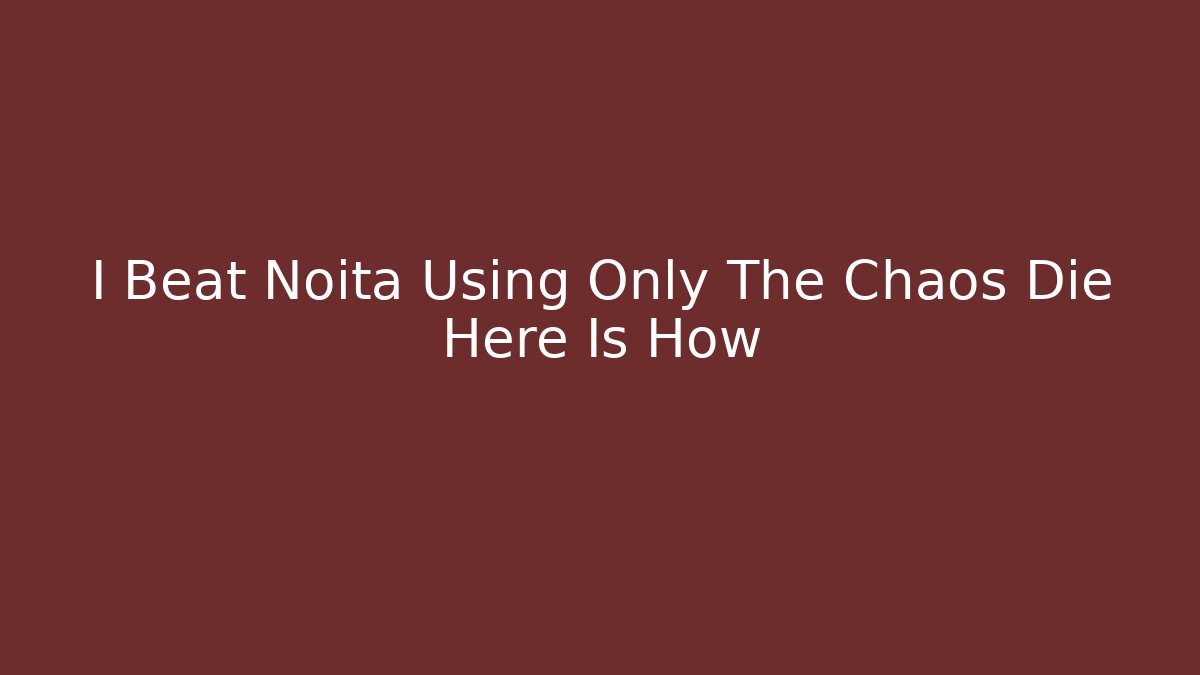 I Beat Noita Using Only The Chaos Die Here Is How