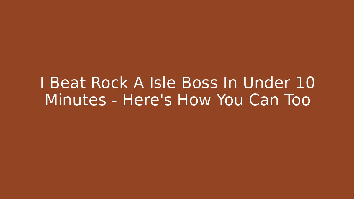 I Beat Rock A Isle Boss In Under 10 Minutes – Here’s How You Can Too
