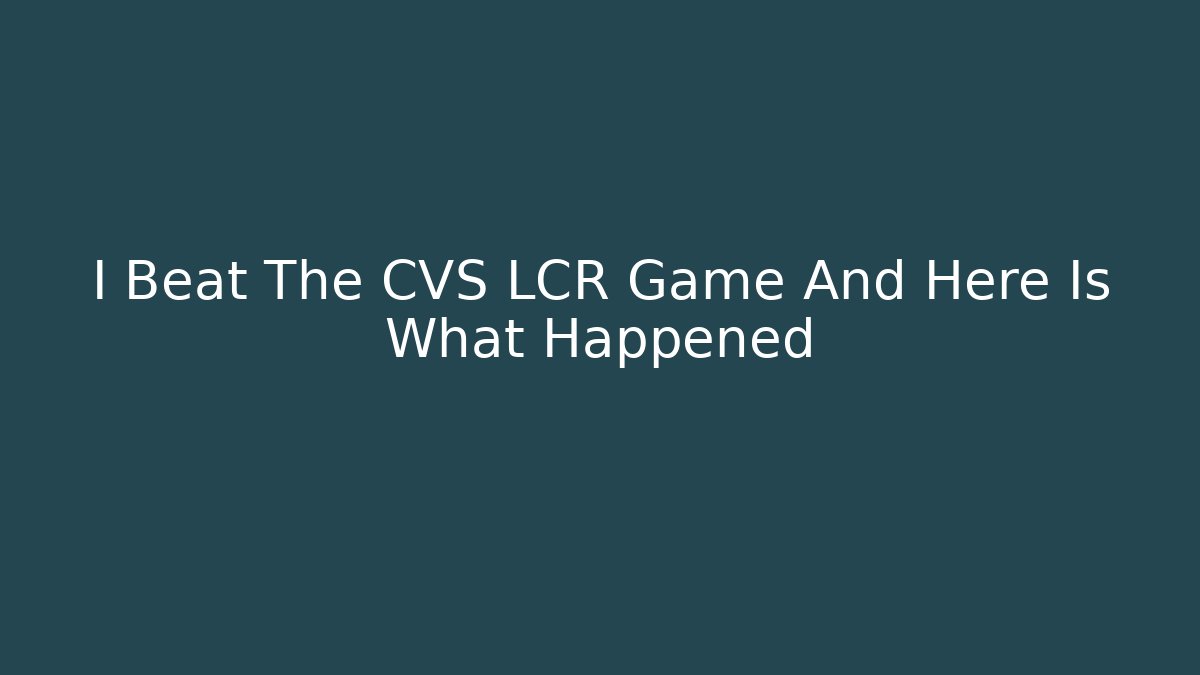 I Beat The CVS LCR Game And Here Is What Happened