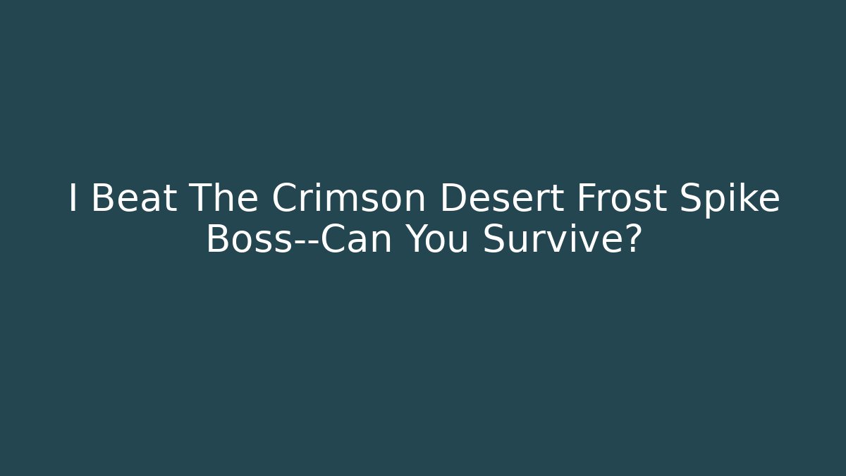 I Beat The Crimson Desert Frost Spike Boss—Can You Survive?