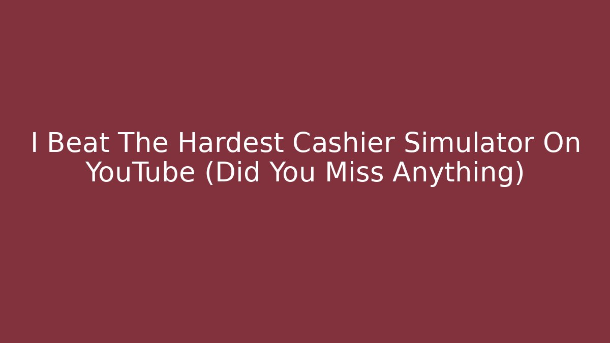 I Beat The Hardest Cashier Simulator On YouTube (Did You Miss Anything)
