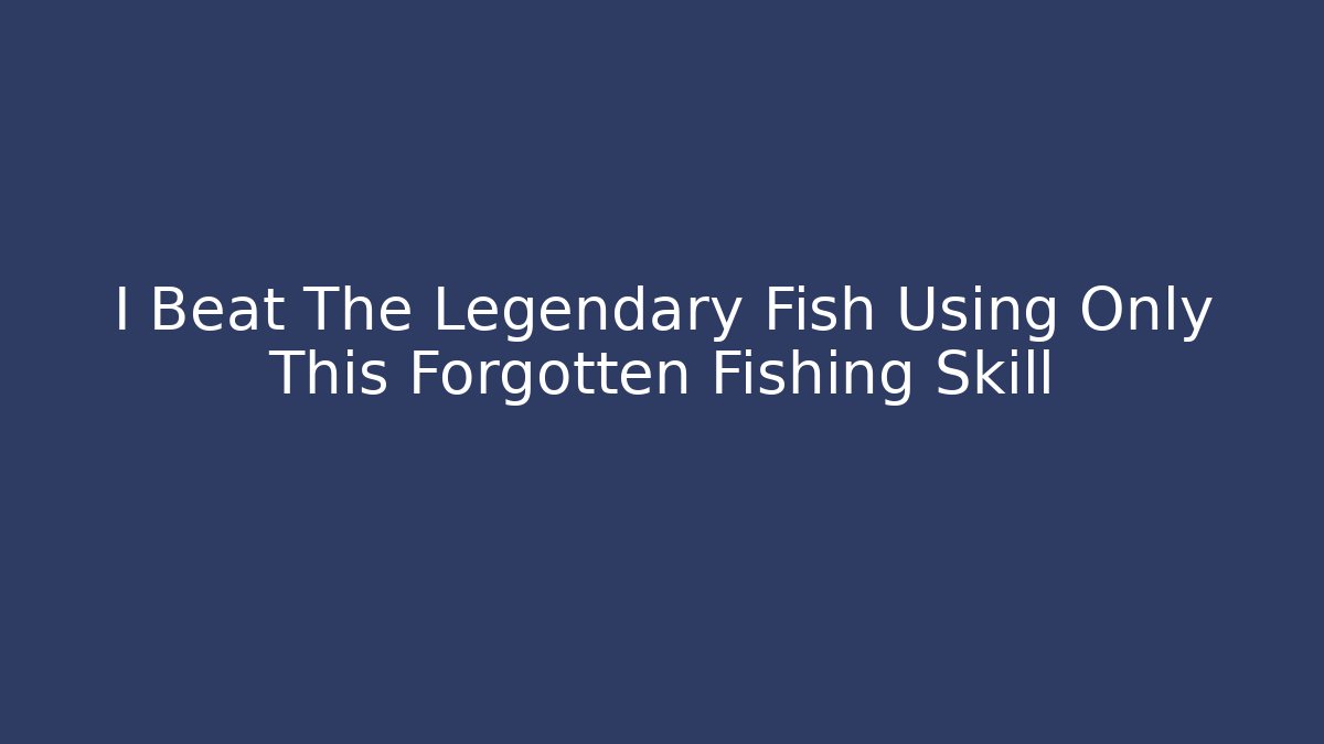 I Beat The Legendary Fish Using Only This Forgotten Fishing Skill