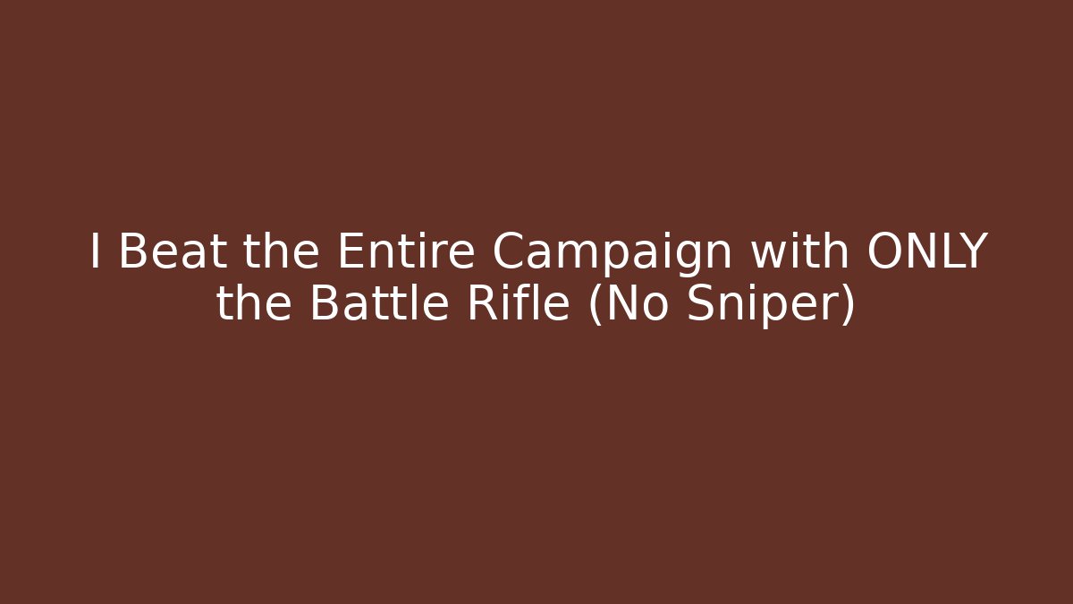 I Beat the Entire Campaign with ONLY the Battle Rifle (No Sniper)