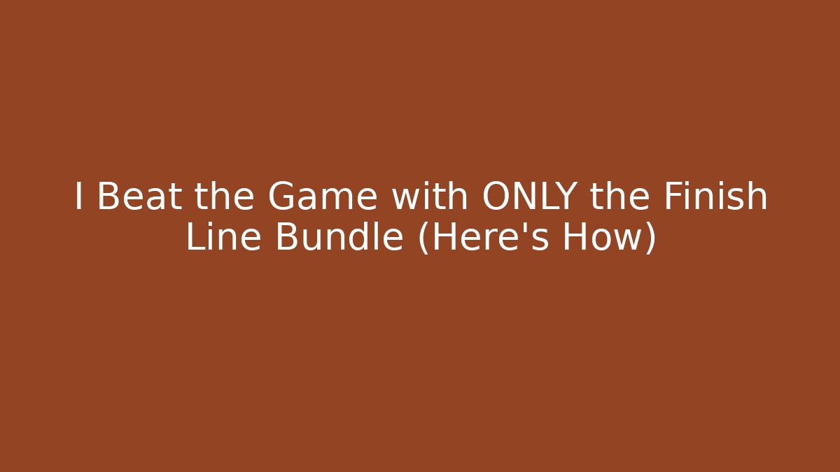 I Beat the Game with ONLY the Finish Line Bundle (Here's How)