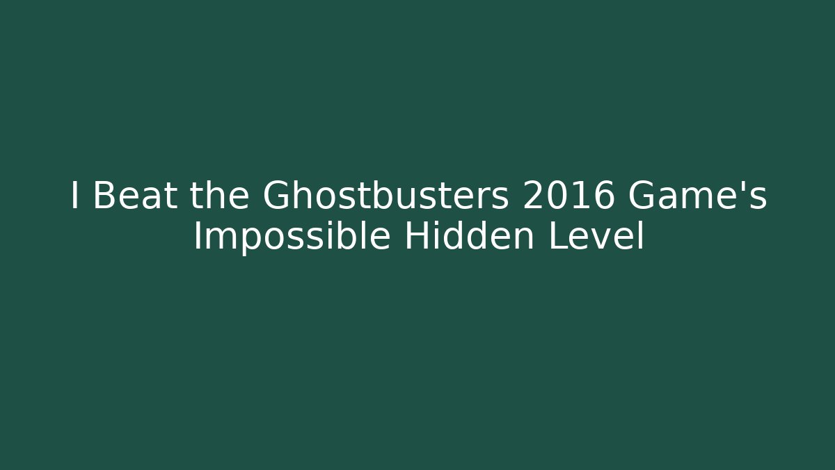 I Beat the Ghostbusters 2016 Game’s Impossible Hidden Level