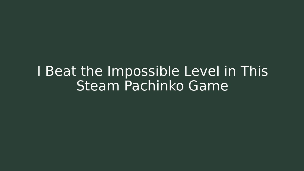 I Beat the Impossible Level in This Steam Pachinko Game