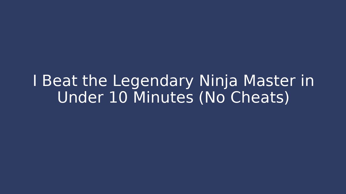 I Beat the Legendary Ninja Master in Under 10 Minutes (No Cheats)