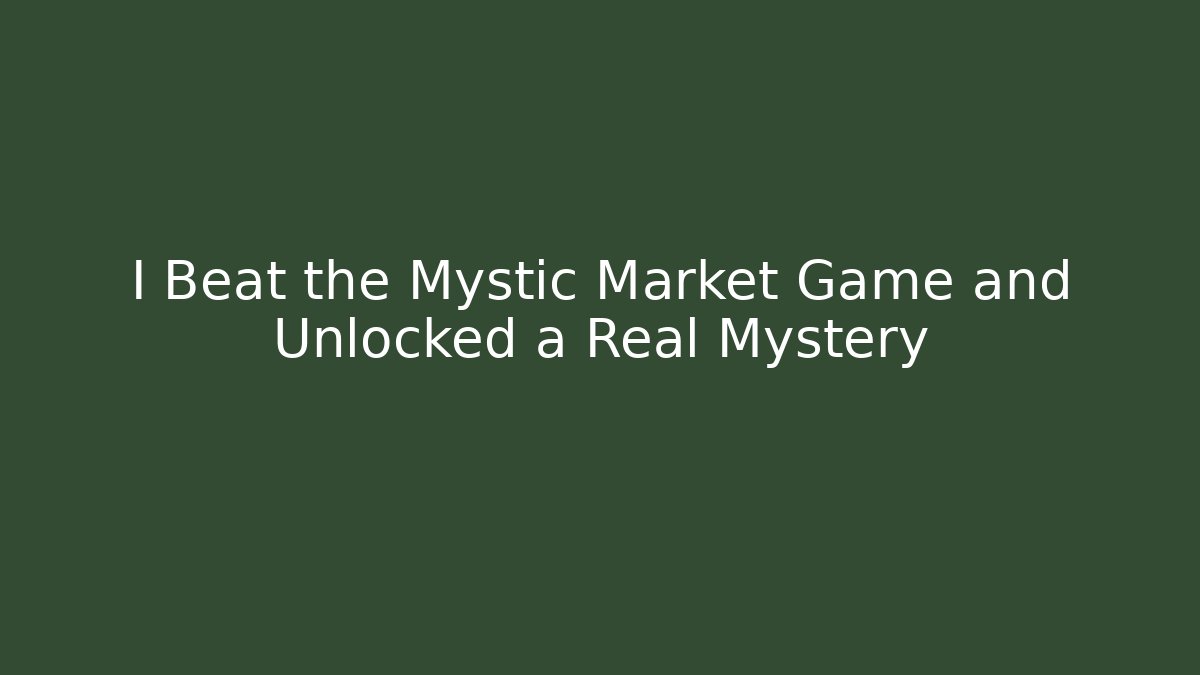 I Beat the Mystic Market Game and Unlocked a Real Mystery