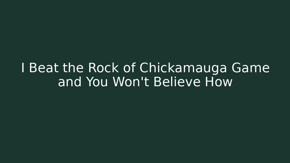 I Beat the Rock of Chickamauga Game and You Won't Believe How