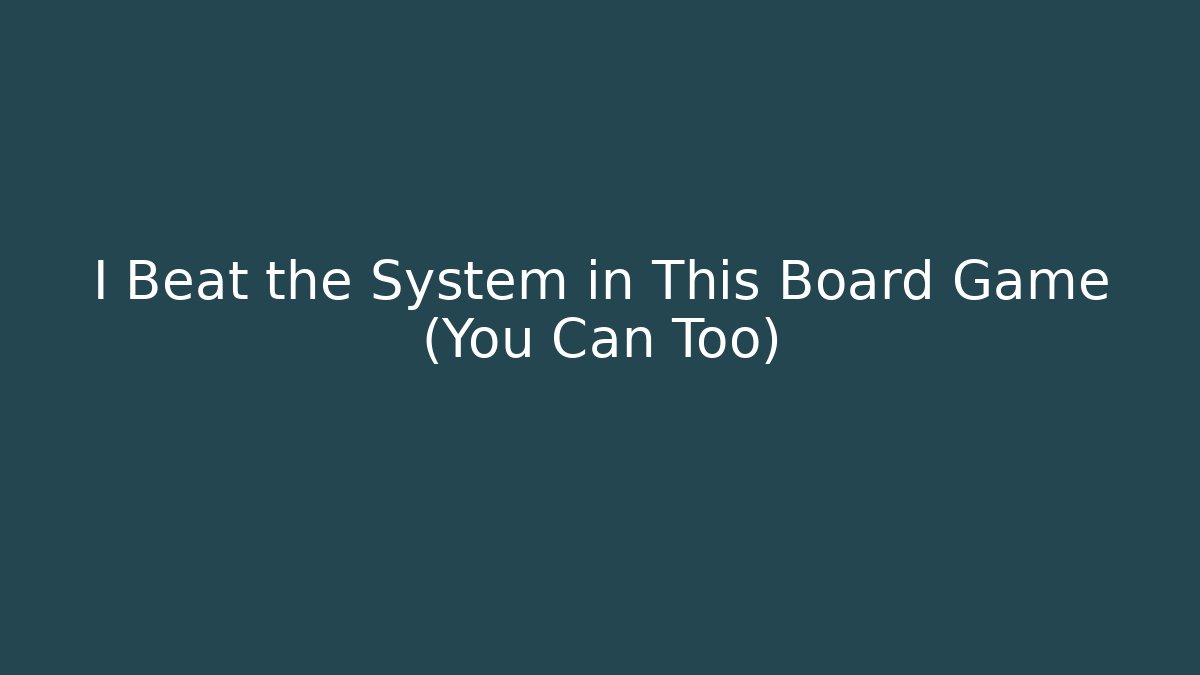 I Beat the System in This Board Game (You Can Too)