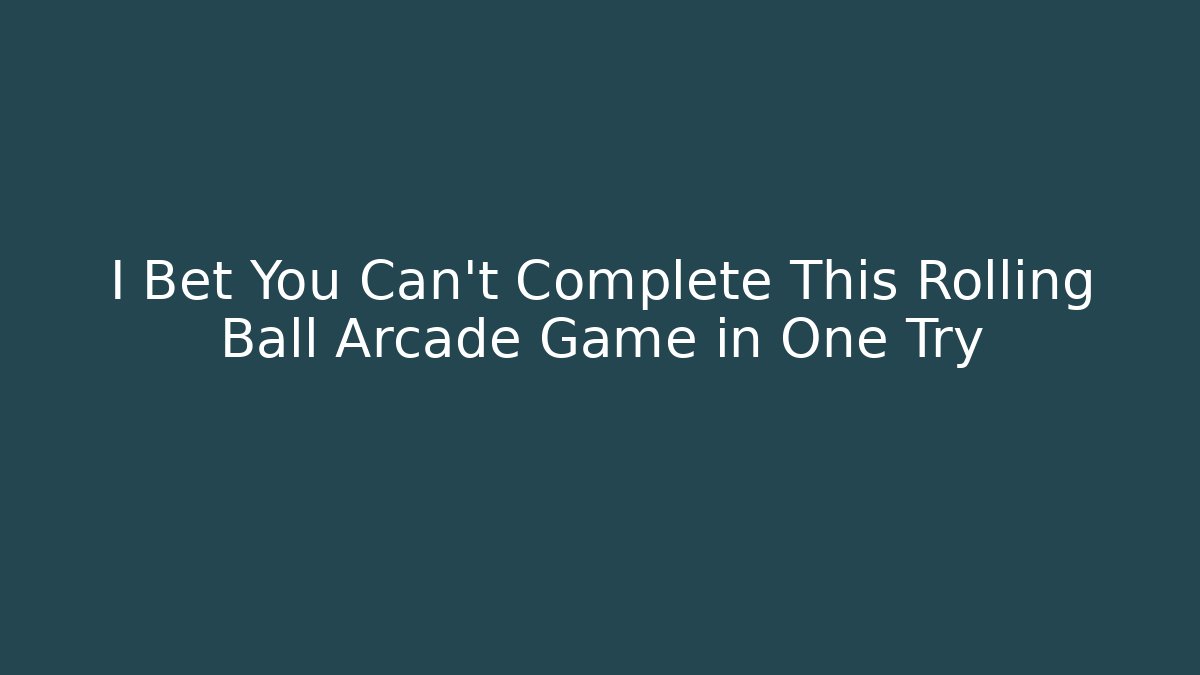 I Bet You Can't Complete This Rolling Ball Arcade Game in One Try