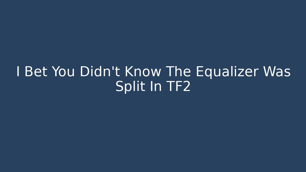 I Bet You Didn't Know The Equalizer Was Split In TF2