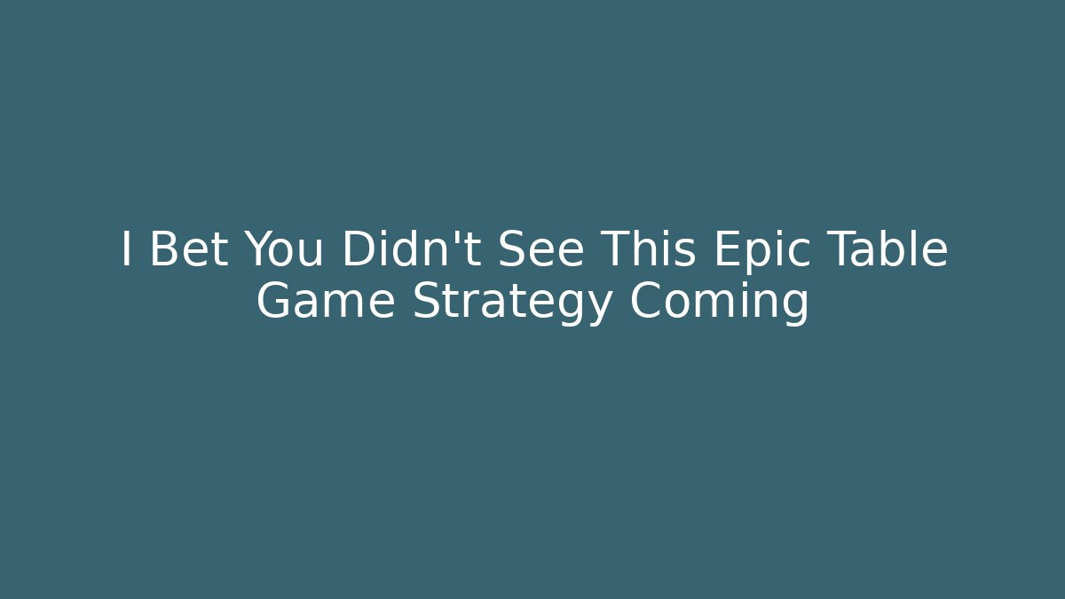 I Bet You Didn't See This Epic Table Game Strategy Coming