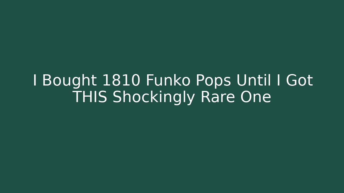 I Bought 1810 Funko Pops Until I Got THIS Shockingly Rare One