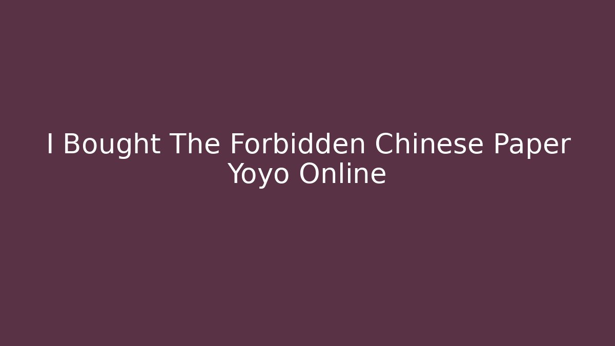 I Bought The Forbidden Chinese Paper Yoyo Online