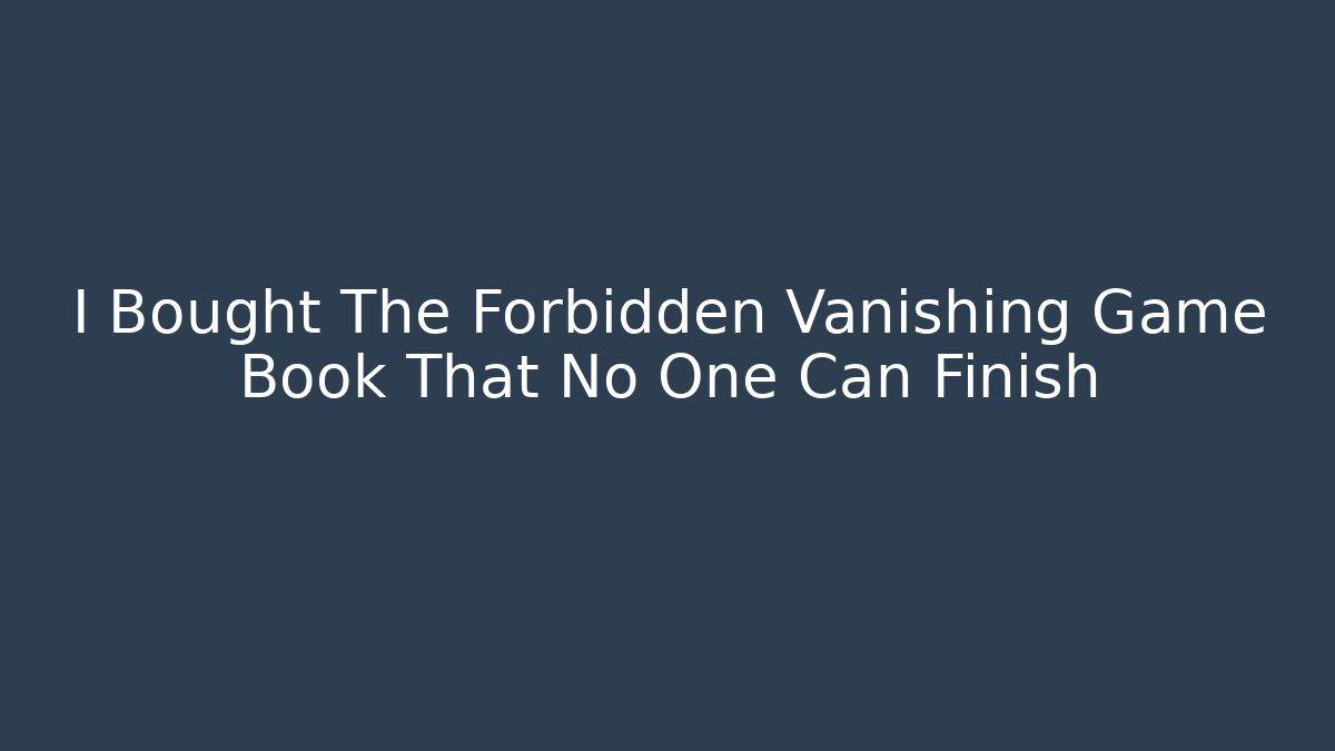 I Bought The Forbidden Vanishing Game Book That No One Can Finish - Boomer Naturals