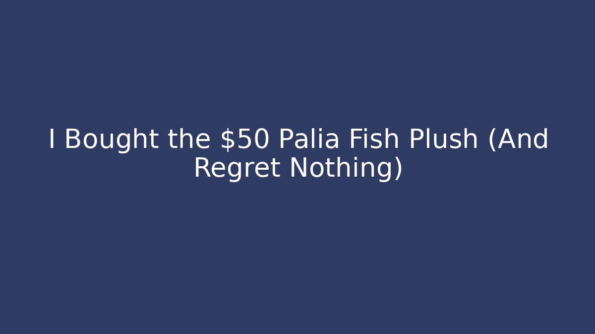 I Bought the $50 Palia Fish Plush (And Regret Nothing)