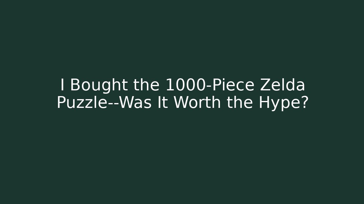 I Bought the 1000-Piece Zelda Puzzle—Was It Worth the Hype?