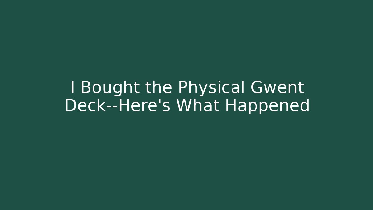 I Bought the Physical Gwent Deck—Here's What Happened