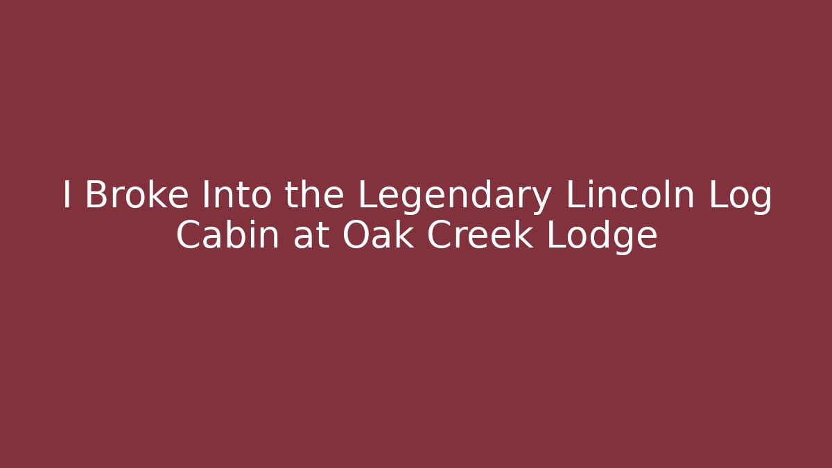 I Broke Into the Legendary Lincoln Log Cabin at Oak Creek Lodge