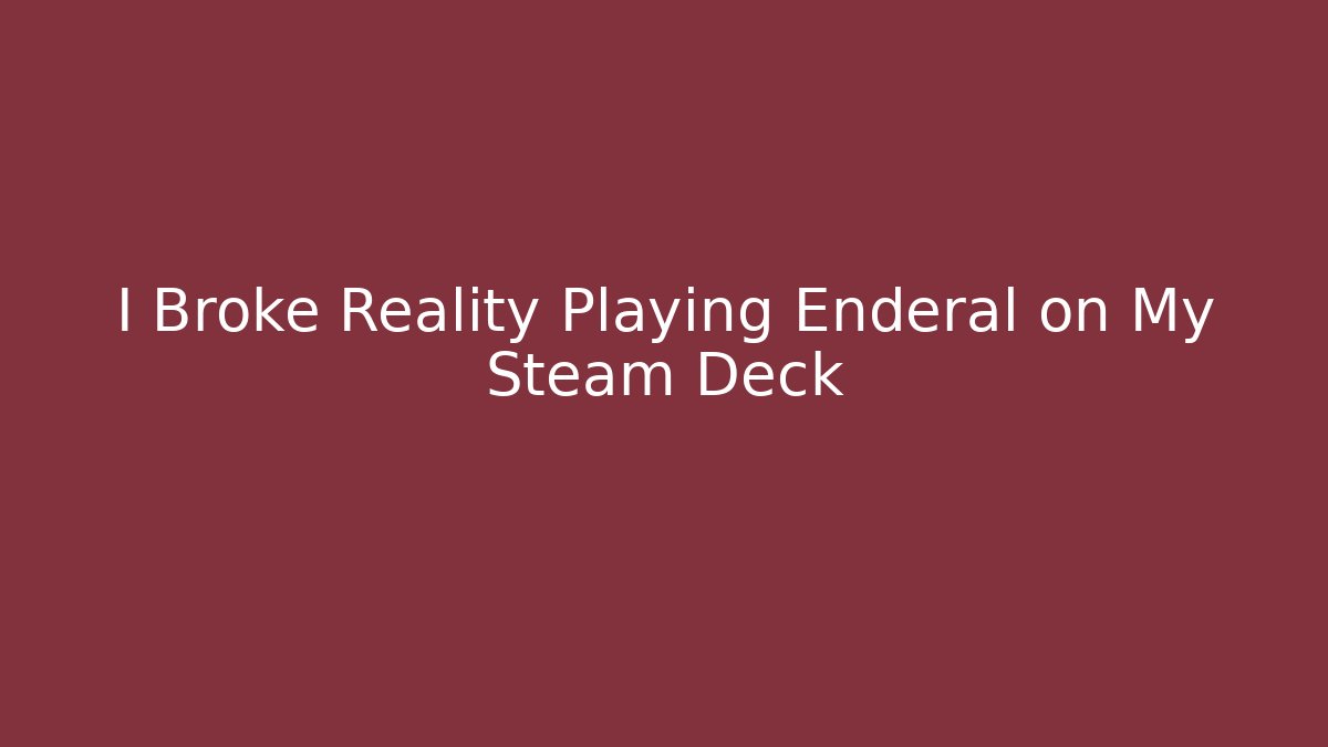 I Broke Reality Playing Enderal on My Steam Deck