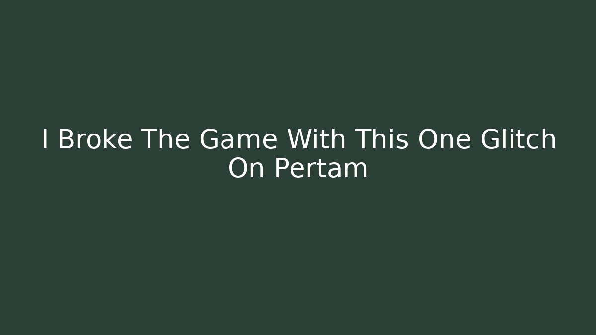 I Broke The Game With This One Glitch On Pertam