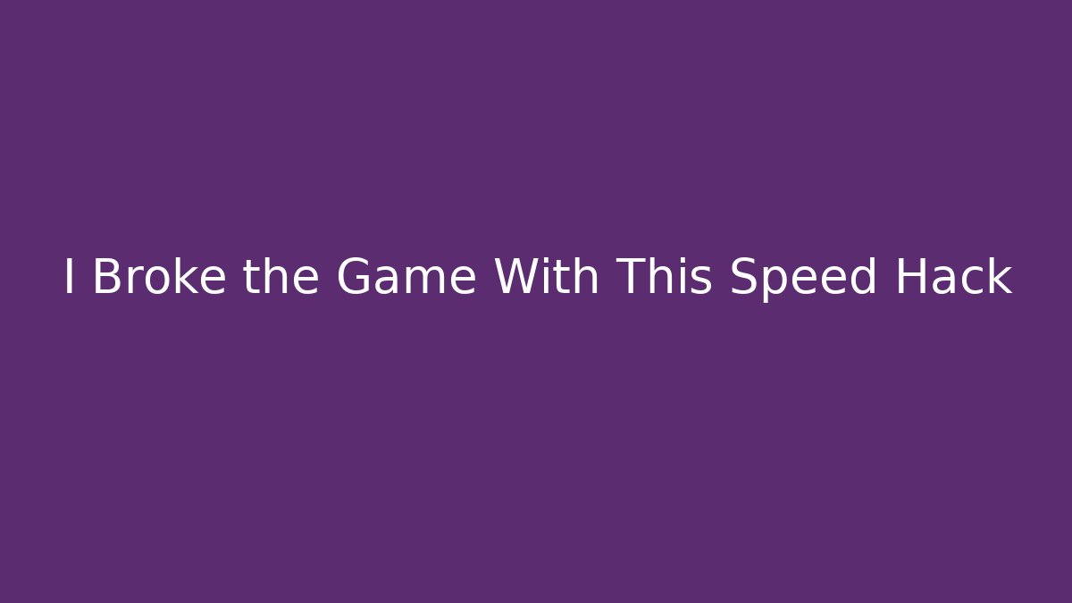 I Broke the Game With This Speed Hack