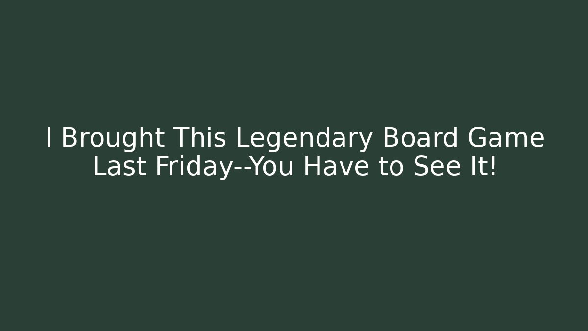 I Brought This Legendary Board Game Last Friday—You Have to See It!