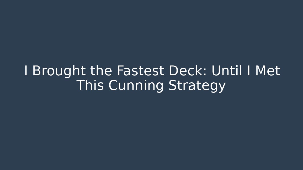 I Brought the Fastest Deck: Until I Met This Cunning Strategy