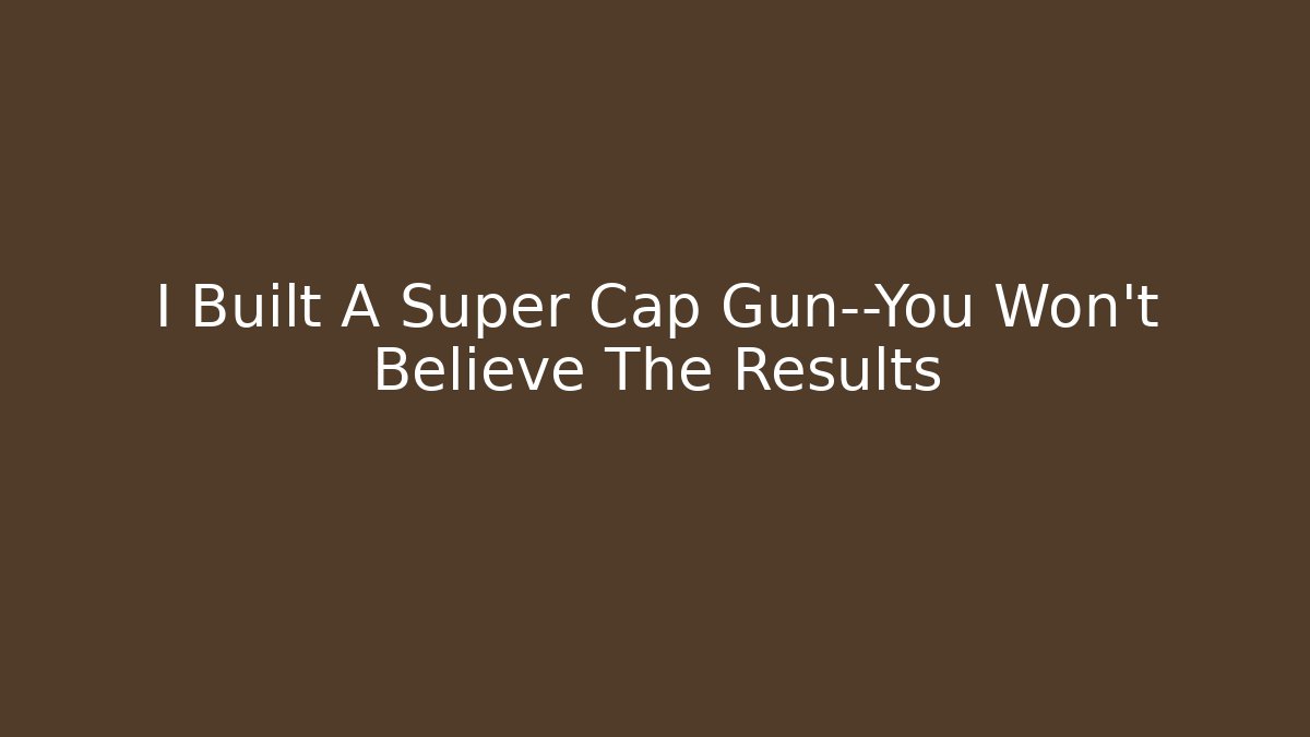 I Built A Super Cap Gun—You Won't Believe The Results